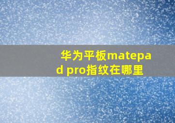 华为平板matepad pro指纹在哪里